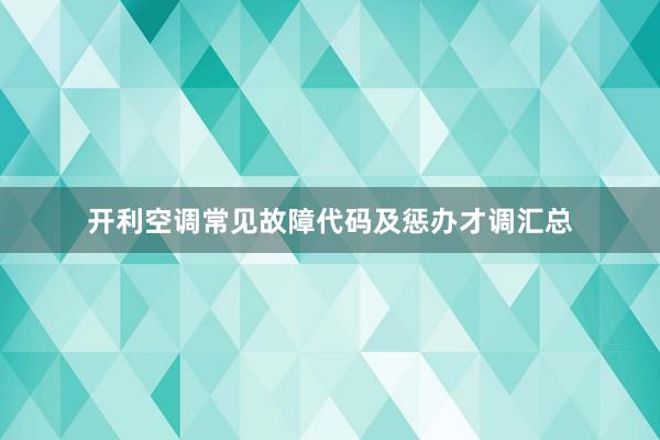 开利空调常见故障代码及惩办才调汇总